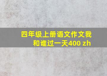 四年级上册语文作文我和谁过一天400 zh